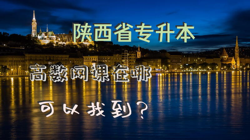 陕西省专升本高数网课在哪可以找到？
