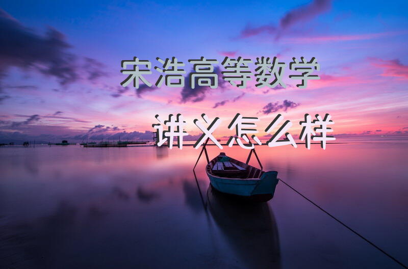 宋浩高等数学讲义怎么样？