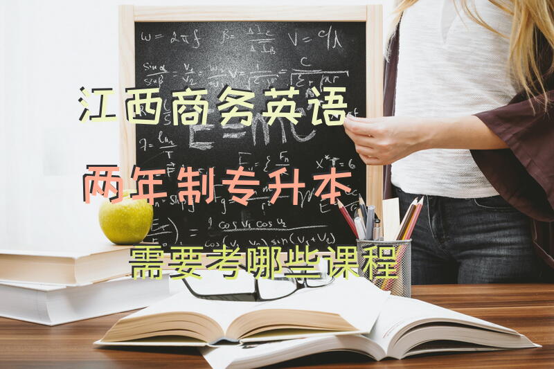 江西商务英语两年制专升本需要考哪些课程