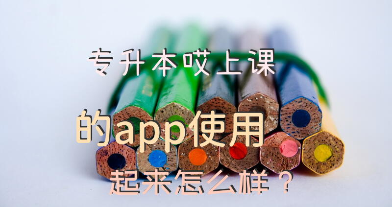 专升本哎上课的app使用起来怎么样？