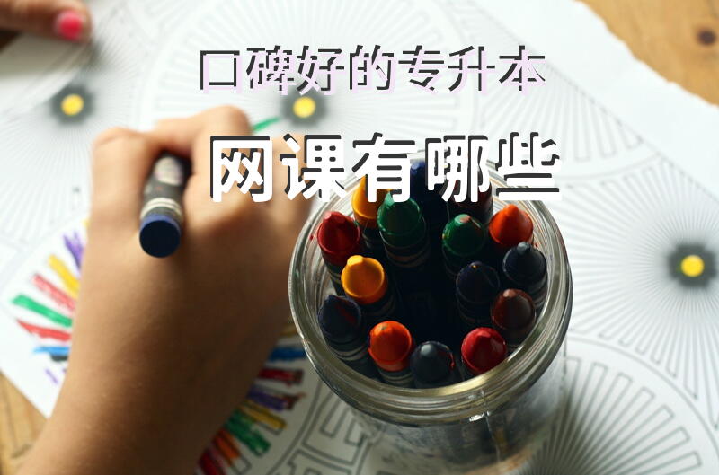 口碑好的专升本网课有哪些专升本有什么好的网课推荐吗？